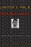 Troublemaker A Personal History of School Reform since Sputnik