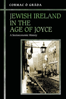 Jewish Ireland in the Age of Joyce A Socioeconomic History