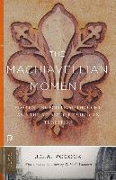 Machiavellian Moment Florentine Political Thought and the Atlantic Republican Tradition