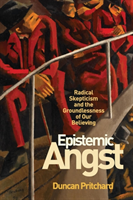Epistemic Angst Radical Skepticism and the Groundlessness of Our Believing
