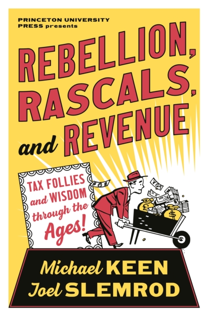 Rebellion, Rascals, and Revenue Tax Follies and Wisdom through the Ages