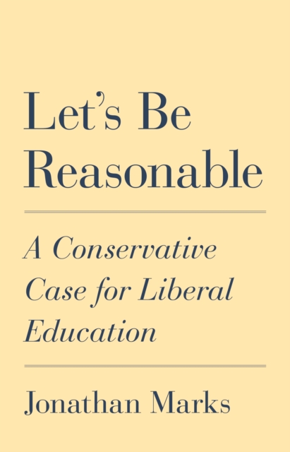 Let's Be Reasonable A Conservative Case for Liberal Education