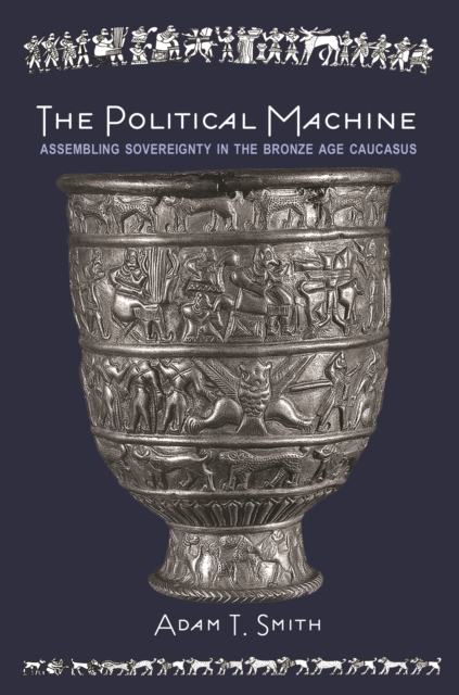 Political Machine Assembling Sovereignty in the Bronze Age Caucasus