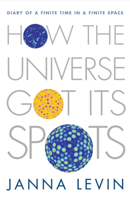 How the Universe Got Its Spots Diary of a Finite Time in a Finite Space