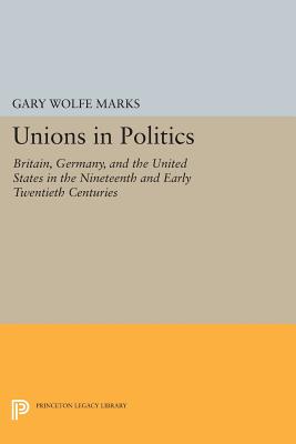 Unions in Politics Britain, Germany, and the United States in the Nineteenth and Early Twentieth Centuries