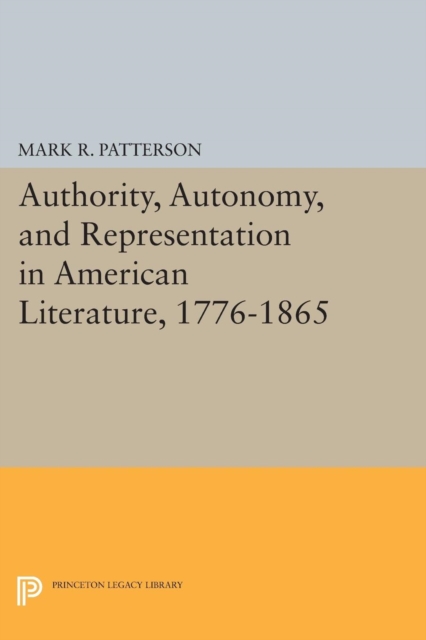 Authority, Autonomy, and Representation in American Literature, 1776-1865 