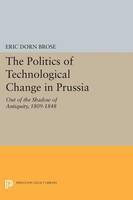 Politics of Technological Change in Prussia Out of the Shadow of Antiquity, 1809-1848