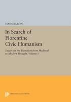 In Search of Florentine Civic Humanism, Volume 1 Essays on the Transition from Medieval to Modern Thought