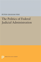 Politics of Federal Judicial Administration 