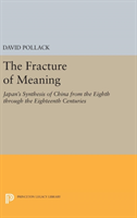 Fracture of Meaning Japan's Synthesis of China from the Eighth through the Eighteenth Centuries