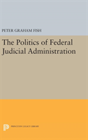 Politics of Federal Judicial Administration 