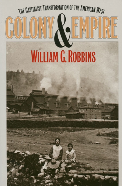 Colony and Empire Capitalist Transformation of the American West