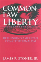 Common Law Liberty Rethinking American Constitutionalism