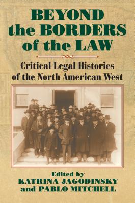 Beyond the Borders of the Law Critical Legal Histories of the North American West