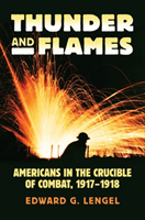Thunder and Flames Americans in the Crucible of Combat, 1917-1918