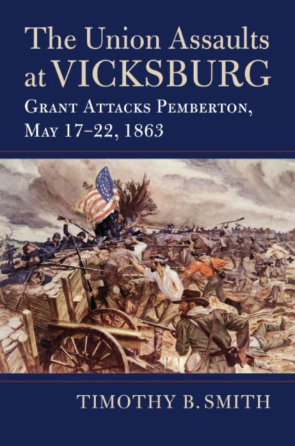Union Assaults at Vicksburg Grant Attacks Pemberton, May 17â22, 1863