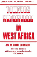 Towards Nationhood in West Africa Thoughts of Young Africa Addressed to Young Britain