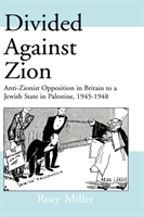 Divided Against Zion Anti-Zionist Opposition to the Creation of a Jewish State in Palestine, 1945-1948