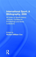 International Sport: A Bibliography, 2000 An Index to Sports History Journals, Conference Proceedings and Essay Collections
