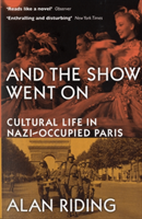 And The Show Went On Cultural Life in Nazi-occupied Paris