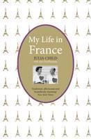 My Life in France The Life Story of Julia Child - 'exuberant, affectionate and boundlessly charming' New York Times