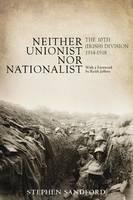 Neither Unionist nor Nationalist The 10th (Irish) Division in t