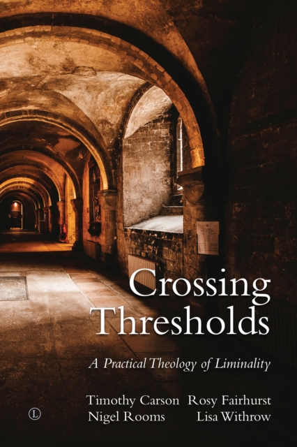 Crossing Thresholds A Practical Theology of Liminality