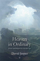Heaven in Ordinary Poetry and Religion in a Secular Age