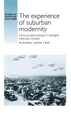 Experience of Suburban Modernity How Private Transport Changed Interwar London