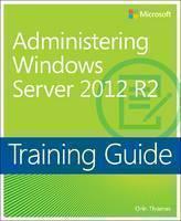 Training Guide Administering Windows Server 2012 R2 (MCSA) 