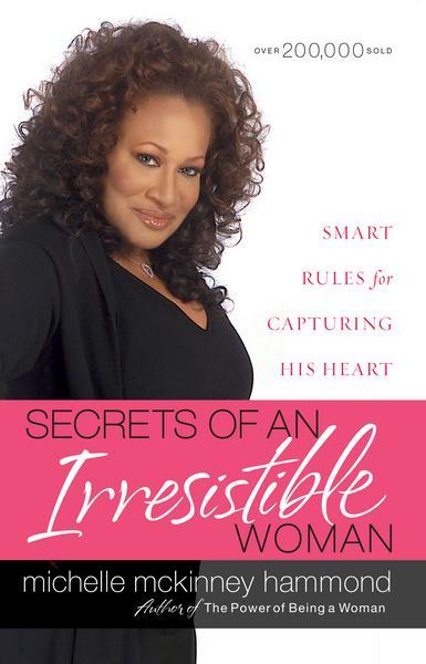 Secrets of an Irresistible Woman Smart Rules for Capturing His Heart