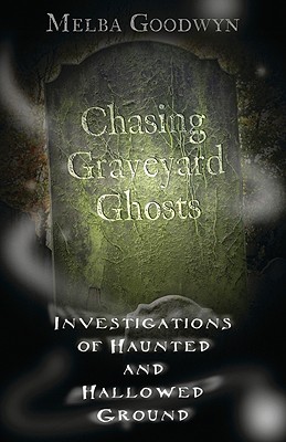 Chasing Graveyard Ghosts Investigations of Haunted & Ha