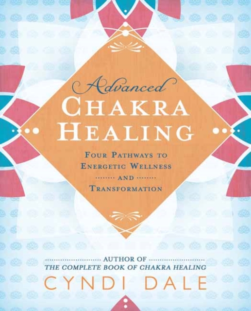 Advanced Chakra Healing Four Pathways to Energetic Wellness and Transformation