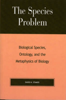 Species Problem Biological Species, Ontology, and the Metaphysics of Biology