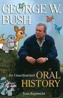 George W. Bush An Unauthorized Oral History