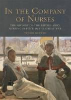In the Company of Nurses The History of the British Army Nursing Service in the Great War