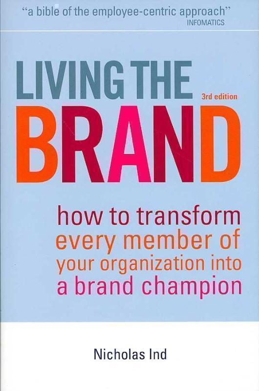Living the Brand How to Transform Every Member of Your Organization into a Brand Champion