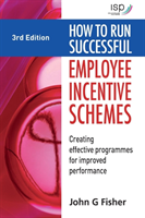 How to Run Successful Employee Incentive Schemes Creating Effective Programmes for Improved Performance