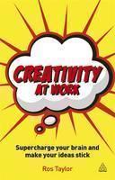 Creativity at Work Supercharge Your Brain and Make Your Ideas Stick