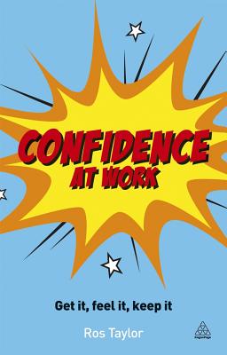 Confidence at Work Get It, Feel It, Keep It