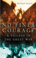No Finer Courage A Village in the Great War