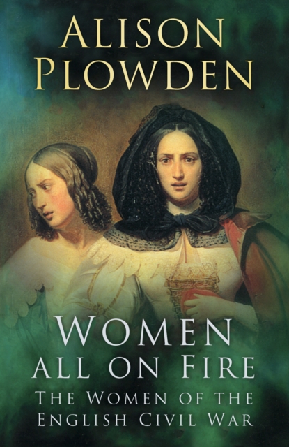 Women All on Fire The Women of the English Civil War