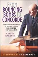 From Bouncing Bombs to Concorde The Authorised Biography of Aviation Pioneer Sir George Edwards OM