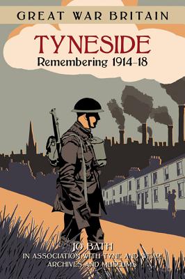 Great War Britain Tyneside: Remembering 1914-18 