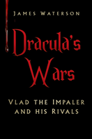 Dracula's Wars Vlad the Impaler and his Rival