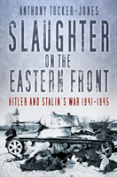 Slaughter on the Eastern Front Hitler and Stalin's War 1941-1