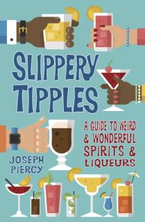 Slippery Tipples A Guide to Weird and Wonderful Spirits and Liqueurs