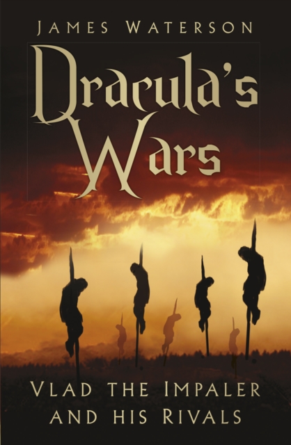 Dracula's Wars Vlad the Impaler and his Rivals