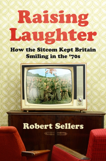 Raising Laughter How the Sitcom Kept Britain Smiling in the â70s