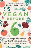 Vegan Before 6 lose weight and restore your health with the flexible diet you can really stick to